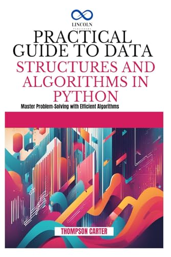 PRACTICAL GUIDE TO DATA STRUCTURES AND ALGORITHMS IN PYTHON: Master Problem-Solving with Efficient Algorithms PRACTICAL GUIDE TO DATA STRUCTURES AND ALGORITHMS IN PYTHON: Master Problem-Solving with Efficient Algorithms von Independently published