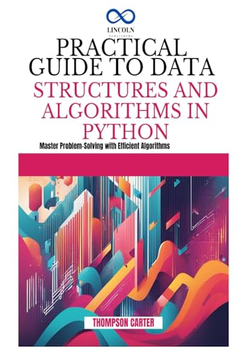 PRACTICAL GUIDE TO DATA STRUCTURES AND ALGORITHMS IN PYTHON: Master Problem-Solving with Efficient Algorithms PRACTICAL GUIDE TO DATA STRUCTURES AND ALGORITHMS IN PYTHON: Master Problem-Solving with Efficient Algorithms von Independently published