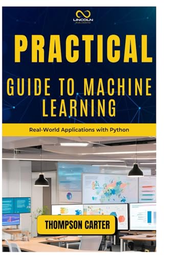 PRACTICAL GUIDE TO MACHINE LEARNING: Real-World Applications with Python PRACTICAL GUIDE TO MACHINE LEARNING: Real-World Applications with Python von Independently published