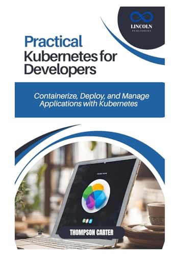 PRACTICAL KUBERNETES FOR DEVELOPERS: Containerize, Deploy, and Manage Applications with Kubernetes PRACTICAL KUBERNETES FOR DEVELOPERS: Containerize, Deploy, and Manage Applications with Kubernetes von Independently published