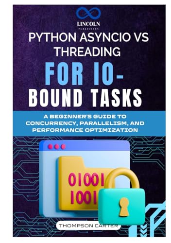 PYTHON ASYNCIO VS THREADING FOR IO-BOUND TASKS: A Beginner's Guide to Concurrency, Parallelism, and Performance Optimization PYTHON ASYNCIO VS THREADING FOR IO-BOUND TASKS: A Beginner's Guide to Concurrency, Parallelism, and Performance Optimization von Independently published