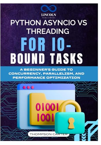 PYTHON ASYNCIO VS THREADING FOR IO-BOUND TASKS: A Beginner's Guide to Concurrency, Parallelism, and Performance Optimization PYTHON ASYNCIO VS THREADING FOR IO-BOUND TASKS: A Beginner's Guide to Concurrency, Parallelism, and Performance Optimization von Independently published