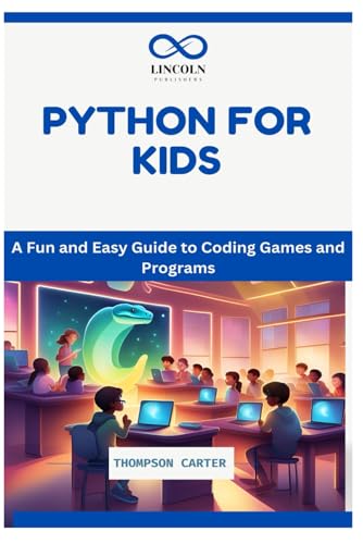 PYTHON FOR KIDS: A Fun and Easy Guide to Coding Games and Programs PYTHON FOR KIDS: A Fun and Easy Guide to Coding Games and Programs von Independently published