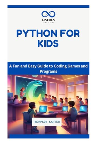 PYTHON FOR KIDS: A Fun and Easy Guide to Coding Games and Programs PYTHON FOR KIDS: A Fun and Easy Guide to Coding Games and Programs von Independently published