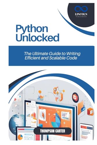 PYTHON UNLOCKED: The Ultimate Guide to Writing Efficient and Scalable Code PYTHON UNLOCKED: The Ultimate Guide to Writing Efficient and Scalable Code von Independently published