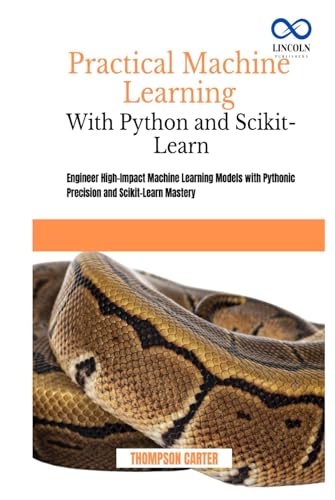 Practical Machine Learning with Python and Scikit-Learn: Engineer High-Impact Machine Learning Models with Pythonic Precision and Scikit-Learn Mastery Practical Machine Learning with Python and Scikit-Learn: Engineer High-Impact Machine Learning Models with Pythonic Precision and Scikit-Learn Mastery von Independently published