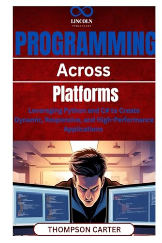 Programming Across Platforms: Leveraging Python and C# to Create Dynamic, Responsive, and High-Performance Applications Programming Across Platforms: Leveraging Python and C# to Create Dynamic, Responsive, and High-Performance Applications von Independently published