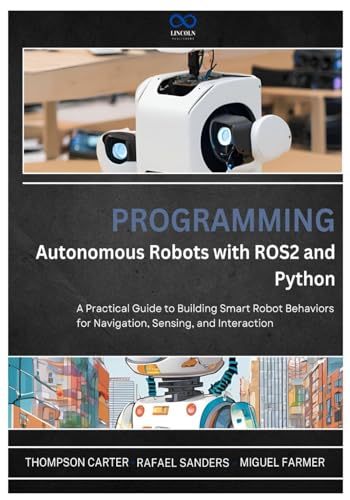Programming Autonomous Robots with ROS2 and Python: A Practical Guide to Building Smart Robot Behaviors for Navigation, Sensing, and Interaction (R0S2, Band 1) von Independently published