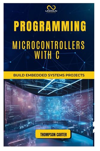 Programming Microcontrollers with C: Build Embedded Systems Programming Microcontrollers with C: Build Embedded Systems von Independently published
