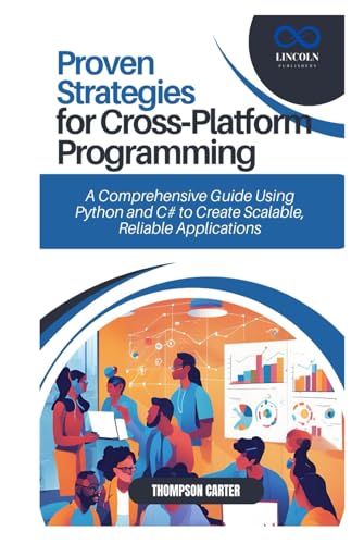 Proven Strategies for Cross-Platform Programming: A Comprehensive Guide Using Python and C# to Create Scalable, Reliable Applications Proven Strategies for Cross-Platform Programming: A Comprehensive Guide Using Python and C# to Create Scalable, Reliable Applications von Independently published