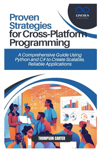 Proven Strategies for Cross-Platform Programming: A Comprehensive Guide Using Python and C# to Create Scalable, Reliable Applications Proven Strategies for Cross-Platform Programming: A Comprehensive Guide Using Python and C# to Create Scalable, Reliable Applications von Independently published