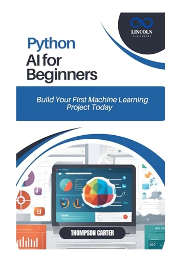 Python AI for Beginners: Build Your First Machine Learning Project Today Python AI for Beginners: Build Your First Machine Learning Project Today von Independently published