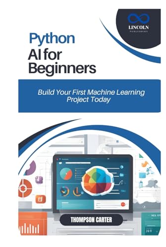 Python AI for Beginners: Build Your First Machine Learning Project Today Python AI for Beginners: Build Your First Machine Learning Project Today von Independently published