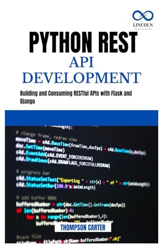Python REST API Development: Building and Consuming RESTful APIs with Flask and Django Python REST API Development: Building and Consuming RESTful APIs with Flask and Django