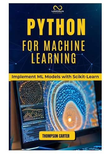 Python for Machine Learning: Implement ML Models with Scikit-Learn Python for Machine Learning: Implement ML Models with Scikit-Learn von Independently published