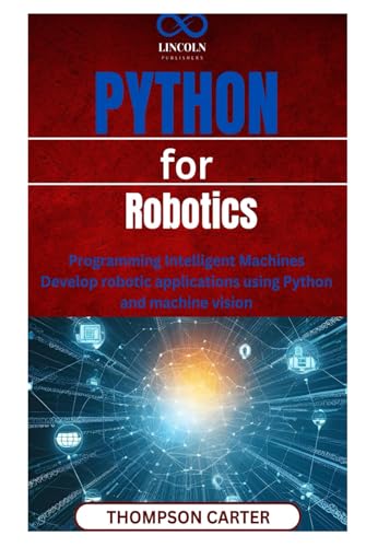 Python for Robotics: Programming Intelligent Machines Develop robotic applications using Python and machine vision Python for Robotics: Programming Intelligent Machines Develop robotic applications using Python and machine vision von Independently published