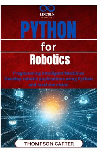 Python for Robotics: Programming Intelligent Machines Develop robotic applications using Python and machine vision Python for Robotics: Programming Intelligent Machines Develop robotic applications using Python and machine vision von Independently published