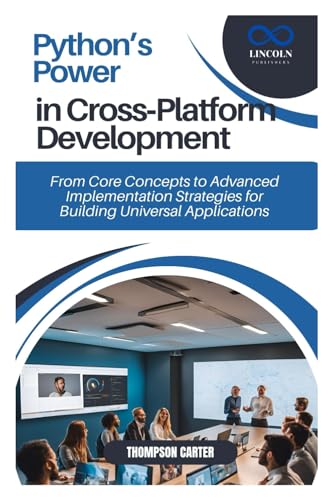 Python’s Power in Cross-Platform Development: From Core Concepts to Advanced Implementation Strategies for Building Universal Applications Python’s Power in Cross-Platform Development: From Core Concepts to Advanced Implementation Strategies for Building Universal Applications von Independently published