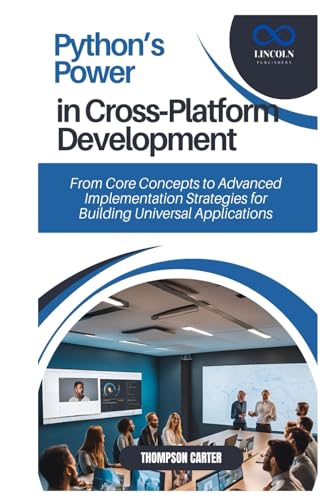 Python’s Power in Cross-Platform Development: From Core Concepts to Advanced Implementation Strategies for Building Universal Applications Python’s Power in Cross-Platform Development: From Core Concepts to Advanced Implementation Strategies for Building Universal Applications von Independently published