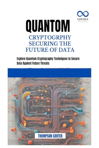 QUANTOM CRYPTOGRPHY SECURING THE FUTURE OF DATA: Explore Quantum Cryptography Techniques to Secure Data Against Future Threats QUANTOM CRYPTOGRPHY SECURING THE FUTURE OF DATA: Explore Quantum Cryptography Techniques to Secure Data Against Future Threats von Independently published