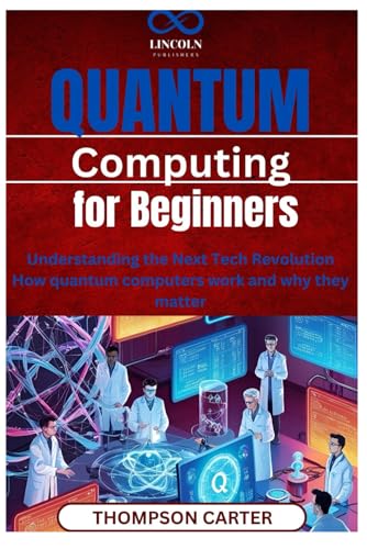 Quantum Computing for Beginners: Understanding the Next Tech Revolution How quantum computers work and why they matter Quantum Computing for Beginners: Understanding the Next Tech Revolution How quantum computers work and why they matter von Independently published