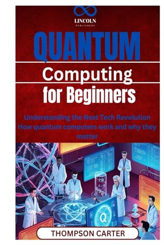 Quantum Computing for Beginners: Understanding the Next Tech Revolution How quantum computers work and why they matter Quantum Computing for Beginners: Understanding the Next Tech Revolution How quantum computers work and why they matter von Independently published