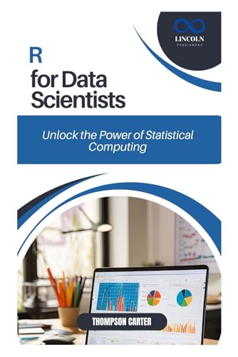 R for Data Scientists: Unlock the Power of Statistical Computing R for Data Scientists: Unlock the Power of Statistical Computing von Independently published