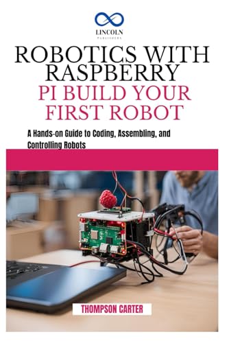 ROBOTICS WITH RASPBERRY PI: BUILD YOUR FIRST ROBOT: A Hands-on Guide to Coding, Assembling, and Controlling Robots ROBOTICS WITH RASPBERRY PI: BUILD YOUR FIRST ROBOT: A Hands-on Guide to Coding, Assembling, and Controlling Robots von Independently published