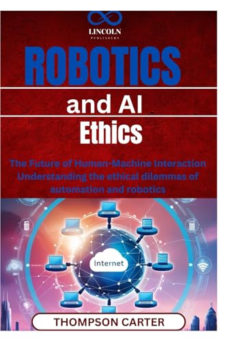 Robotics and AI Ethics: The Future of HumanMachine Interaction Understanding the ethical dilemmas of automation and robotics Robotics and AI Ethics: The Future of HumanMachine Interaction Understanding the ethical dilemmas of automation and robotics von Independently published