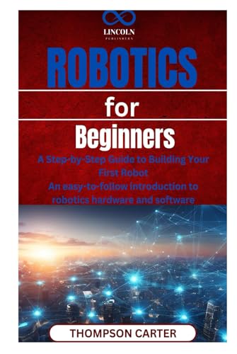 Robotics for Beginners: A Step-by-Step Guide to Building Your First Robot An easy-to-follow introduction to robotics hardware and software Robotics for Beginners: A Step-by-Step Guide to Building Your First Robot An easy-to-follow introduction to robotics hardware and software von Independently published