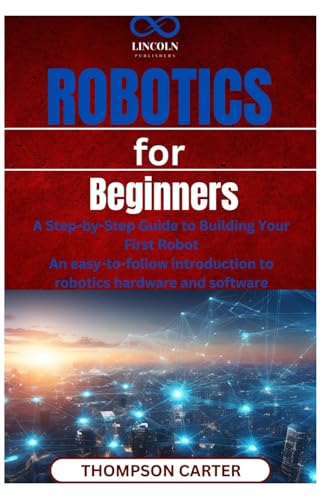 Robotics for Beginners: A Step-by-Step Guide to Building Your First Robot An easy-to-follow introduction to robotics hardware and software Robotics for Beginners: A Step-by-Step Guide to Building Your First Robot An easy-to-follow introduction to robotics hardware and software von Independently published