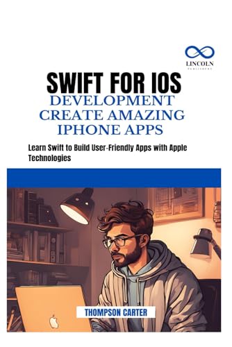 SWIFT FOR IOS DEVELOPMENT CREATE AMAZING IPHONE APPS: Learn Swift to Build User-Friendly Apps with Apple Technologies SWIFT FOR IOS DEVELOPMENT CREATE AMAZING IPHONE APPS: Learn Swift to Build User-Friendly Apps with Apple Technologies von Independently published