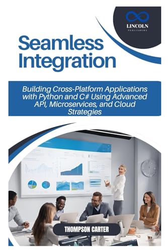 Seamless Integration: Building Cross-Platform Applications with Python and C# Using Advanced API, Microservices, and Cloud Strategies Seamless Integration: Building Cross-Platform Applications with Python and C# Using Advanced API, Microservices, and Cloud Strategies von Independently published