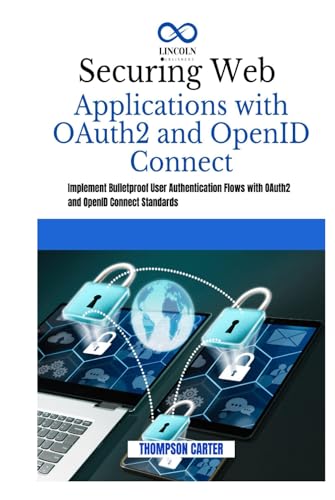 Securing Web Applications with OAuth2 and OpenID Connect: Implement Bulletproof User Authentication Flows with OAuth2 and OpenID Connect Standards Securing Web Applications with OAuth2 and OpenID Connect: Implement Bulletproof User Authentication Flows with OAuth2 and OpenID Connect Standards von Independently published