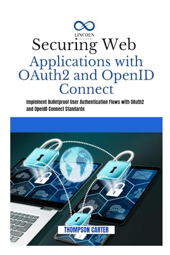Securing Web Applications with OAuth2 and OpenID Connect: Implement Bulletproof User Authentication Flows with OAuth2 and OpenID Connect Standards Securing Web Applications with OAuth2 and OpenID Connect: Implement Bulletproof User Authentication Flows with OAuth2 and OpenID Connect Standards von Independently published