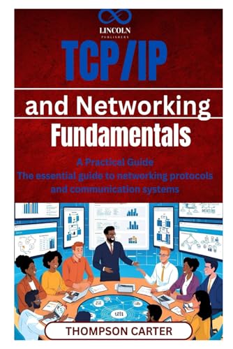 TCP/IP and Networking Fundamentals: A Practical Guide The essential guide to networking protocols and communication systems TCP/IP and Networking Fundamentals: A Practical Guide The essential guide to networking protocols and communication systems von Independently published