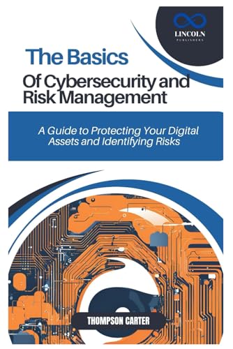 THE BASICS OF CYBERSECURITY AND RISK MANAGEMENT: A Guide to Protecting Your Digital Assets and Identifying Risks THE BASICS OF CYBERSECURITY AND RISK MANAGEMENT: A Guide to Protecting Your Digital Assets and Identifying Risks von Independently published