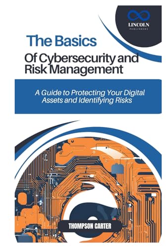 THE BASICS OF CYBERSECURITY AND RISK MANAGEMENT: A Guide to Protecting Your Digital Assets and Identifying Risks THE BASICS OF CYBERSECURITY AND RISK MANAGEMENT: A Guide to Protecting Your Digital Assets and Identifying Risks von Independently published