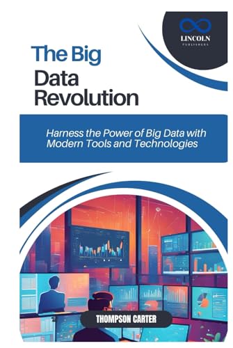 THE BIG DATA REVOLUTION: Harness the Power of Big Data with Modern Tools and Technologies THE BIG DATA REVOLUTION: Harness the Power of Big Data with Modern Tools and Technologies von Independently published