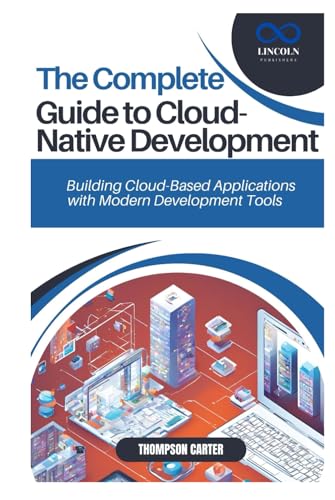 THE COMPLETE GUIDE TO CLOUD-NATIVE DEVELOPMENT: Building Cloud-Based Applications with Modern Development Tools THE COMPLETE GUIDE TO CLOUD-NATIVE DEVELOPMENT: Building Cloud-Based Applications with Modern Development Tools von Independently published
