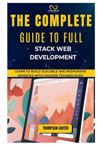 THE COMPLETE GUIDE TO FULL STACK WEB DEVELOPMENT: Learn to Build Scalable and Responsive Websites with Modern Technologies THE COMPLETE GUIDE TO FULL STACK WEB DEVELOPMENT: Learn to Build Scalable and Responsive Websites with Modern Technologies von Independently published