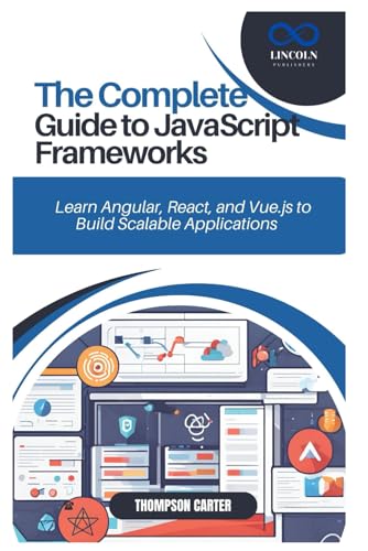 THE COMPLETE GUIDE TO JAVASCRIPT FRAMEWORKS: Learn Angular, React, and Vue.js to Build Scalable Applications THE COMPLETE GUIDE TO JAVASCRIPT FRAMEWORKS: Learn Angular, React, and Vue.js to Build Scalable Applications von Independently published