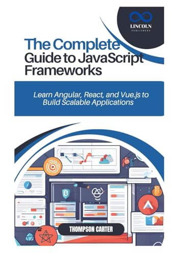 THE COMPLETE GUIDE TO JAVASCRIPT FRAMEWORKS: Learn Angular, React, and Vue.js to Build Scalable Applications THE COMPLETE GUIDE TO JAVASCRIPT FRAMEWORKS: Learn Angular, React, and Vue.js to Build Scalable Applications von Independently published