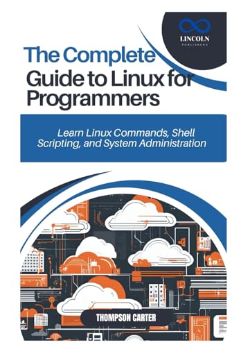 THE COMPLETE GUIDE TO LINUX FOR PROGRAMMERS: Learn Linux Commands, Shell Scripting, and System Administration THE COMPLETE GUIDE TO LINUX FOR PROGRAMMERS: Learn Linux Commands, Shell Scripting, and System Administration von Independently published