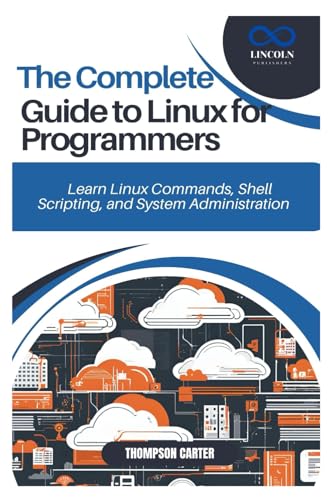 THE COMPLETE GUIDE TO LINUX FOR PROGRAMMERS: Learn Linux Commands, Shell Scripting, and System Administration THE COMPLETE GUIDE TO LINUX FOR PROGRAMMERS: Learn Linux Commands, Shell Scripting, and System Administration von Independently published