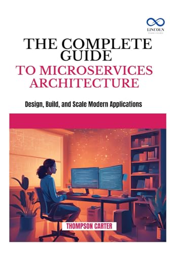 THE COMPLETE GUIDE TO MICROSERVICES ARCHITECTURE: Design, Build, and Scale Modern Applications THE COMPLETE GUIDE TO MICROSERVICES ARCHITECTURE: Design, Build, and Scale Modern Applications von Independently published