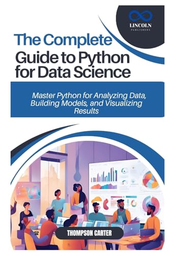THE COMPLETE GUIDE TO PYTHON FOR DATA SCIENCE: Master Python for Analyzing Data, Building Models, and Visualizing Results THE COMPLETE GUIDE TO PYTHON FOR DATA SCIENCE: Master Python for Analyzing Data, Building Models, and Visualizing Results von Independently published