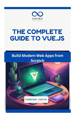 THE COMPLETE GUIDE TO VUE.JS: Build Modern Web Apps from Scratch THE COMPLETE GUIDE TO VUE.JS: Build Modern Web Apps from Scratch von Independently published