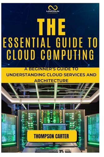 THE ESSENTIAL GUIDE TO CLOUD COMPUTING: A Beginner’s Guide to Understanding Cloud Services and Architecture THE ESSENTIAL GUIDE TO CLOUD COMPUTING: A Beginner’s Guide to Understanding Cloud Services and Architecture von Independently published