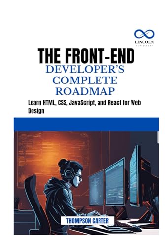 THE FRONT-END DEVELOPER’S COMPLETE ROADMAP: Learn HTML, CSS, JavaScript, and React for Web Design THE FRONT-END DEVELOPER’S COMPLETE ROADMAP: Learn HTML, CSS, JavaScript, and React for Web Design von Independently published